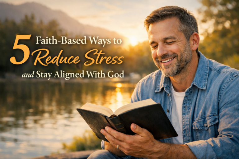5 Faith-Based Ways to Reduce Stress and Stay Aligned With God